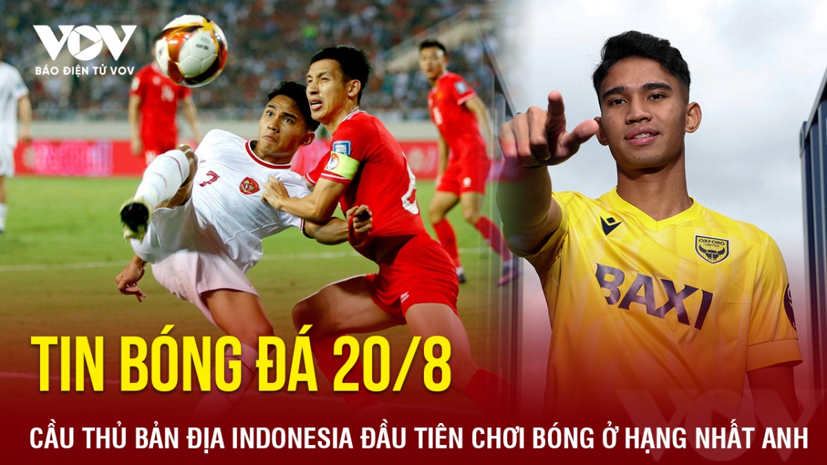 Tin bóng đá 20/8: Cầu thủ bản địa Indonesia đầu tiên chơi bóng ở hạng Nhất Anh